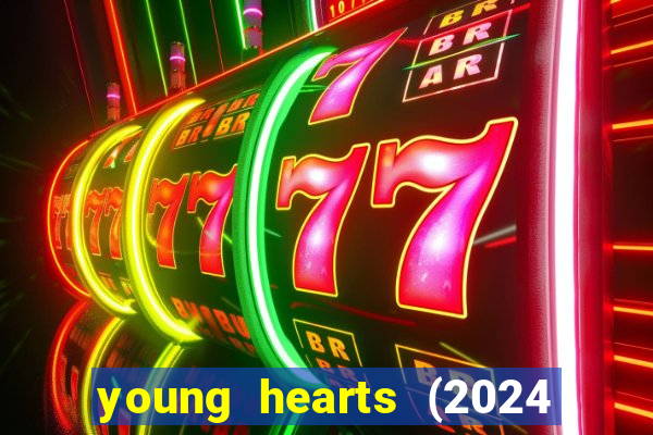 young hearts (2024 assistir online gratis)